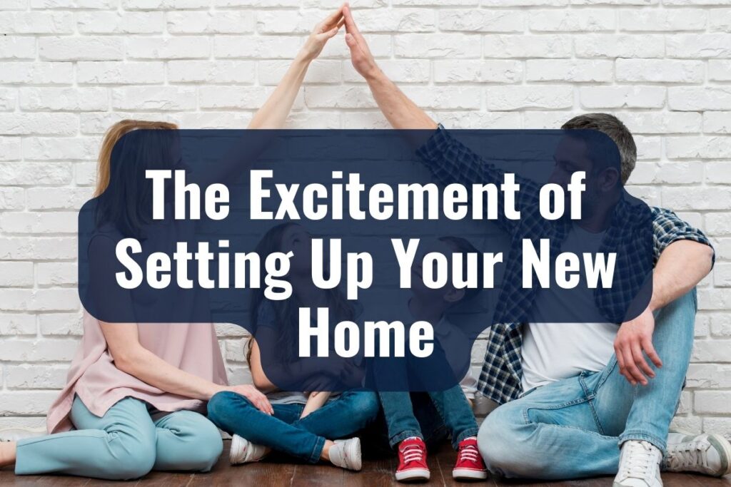 The Excitement of Setting Up Your New Home